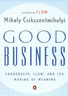 Good Business_ Leadership, Flow, and the Making of Meaning.pdf